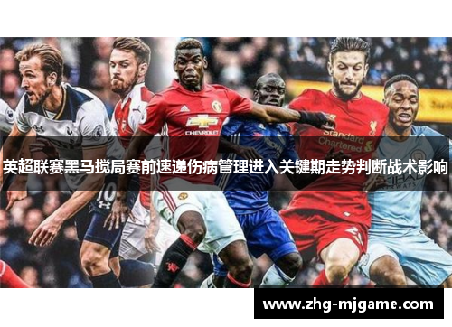 英超联赛黑马搅局赛前速递伤病管理进入关键期走势判断战术影响