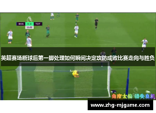 英超赛场断球后第一脚处理如何瞬间决定攻防成败比赛走向与胜负 英超赛场断球后第一脚处理如何瞬间决定攻防成败比赛走向与胜负