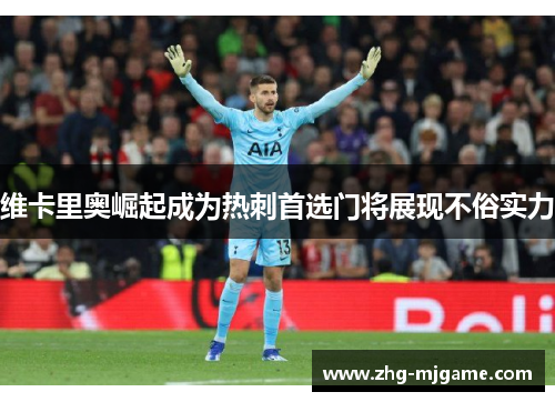 维卡里奥崛起成为热刺首选门将展现不俗实力