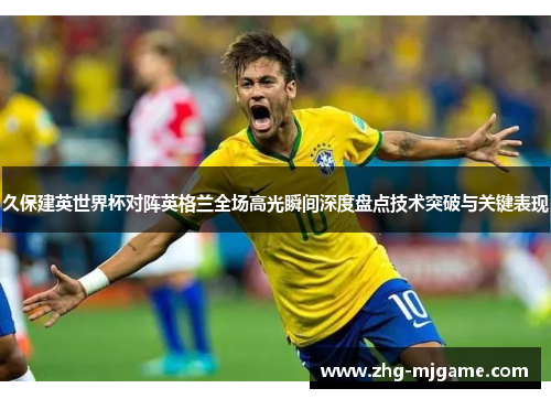 久保建英世界杯对阵英格兰全场高光瞬间深度盘点技术突破与关键表现 久保建英世界杯对阵英格兰全场高光瞬间深度盘点技术突破与关键表现