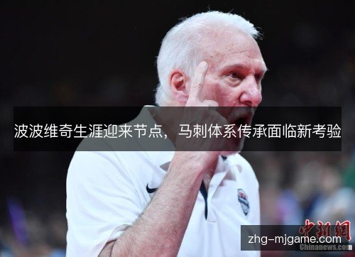 波波维奇生涯迎来节点,马刺体系传承面临新考验 波波维奇生涯迎来节点,马刺体系传承面临新考验