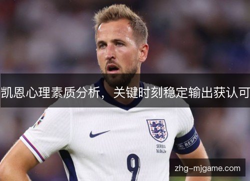 凯恩心理素质分析,关键时刻稳定输出获认可 凯恩心理素质分析,关键时刻稳定输出获认可